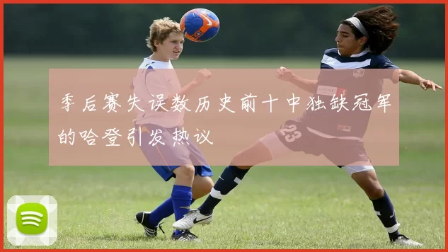 季后赛失误数历史前十中独缺冠军的哈登引发热议