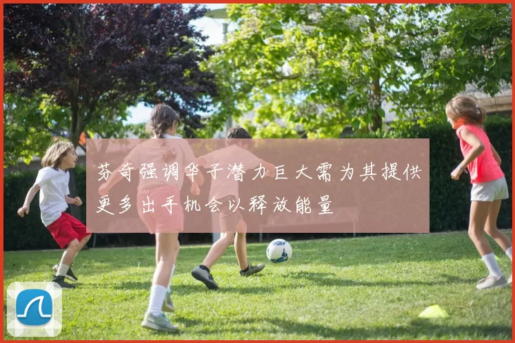 芬奇强调华子潜力巨大需为其提供更多出手机会以释放能量