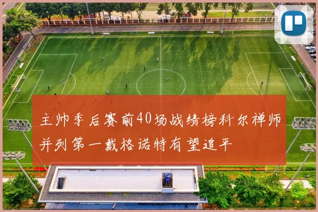 主帅季后赛前40场战绩榜科尔禅师并列第一戴格诺特有望追平