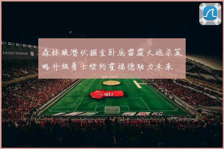 森林狼潜伏掘金卧底雷霆大逃杀策略升级勇士续约霍福德助力未来