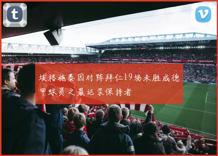 埃格施泰因对阵拜仁19场未胜成德甲球员之最记录保持者